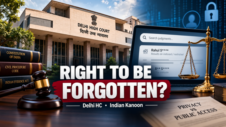 Delhi HC on Right to Be Forgotten: “Most Lawyers Can’t Afford Paid Legal Databases” — Indian Kanoon Case Raises Free Legal Research Concerns